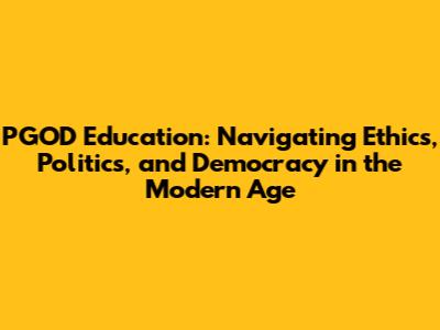 PGOD Education: Navigating Ethics, Politics, and Democracy in the Modern Age