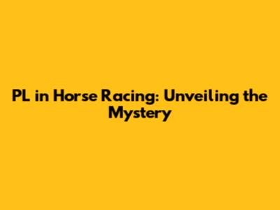 PL in Horse Racing: Unveiling the Mystery