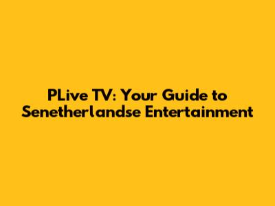PLive TV: Your Guide to Senetherlandse Entertainment