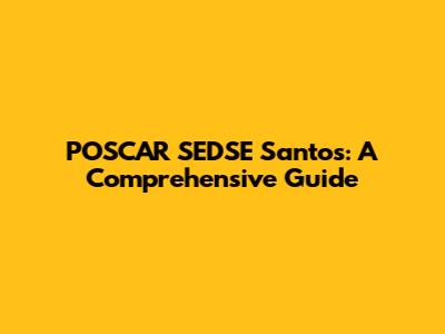 POSCAR SEDSE Santos: A Comprehensive Guide