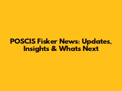 POSCIS Fisker News: Updates, Insights & What's Next