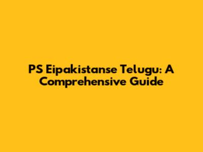 PS Eipakistanse Telugu: A Comprehensive Guide