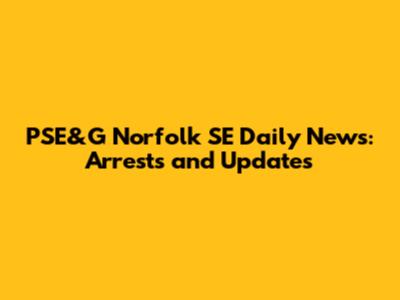 PSE&G Norfolk SE Daily News: Arrests and Updates