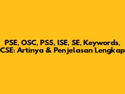 PSE, OSC, PSS, ISE, SE, Keywords, CSE: Artinya & Penjelasan Lengkap