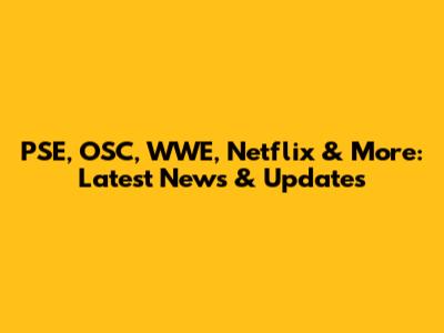 PSE, OSC, WWE, Netflix & More: Latest News & Updates