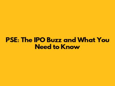PSE: The IPO Buzz and What You Need to Know