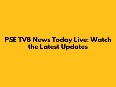 PSE TV8 News Today Live: Watch the Latest Updates