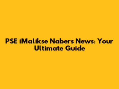 PSE iMalikse Nabers News: Your Ultimate Guide
