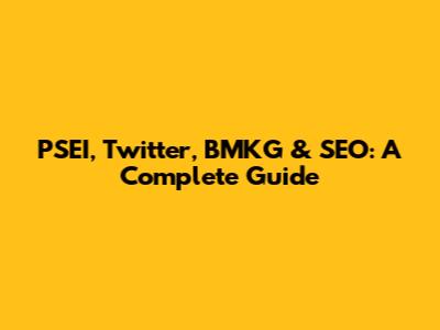 PSEI, Twitter, BMKG & SEO: A Complete Guide
