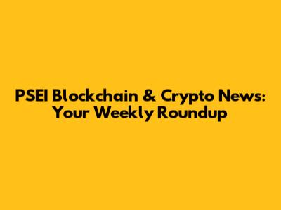 PSEI Blockchain & Crypto News: Your Weekly Roundup