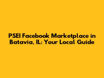 PSEI Facebook Marketplace in Batavia, IL: Your Local Guide