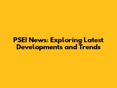 PSEI News: Exploring Latest Developments and Trends