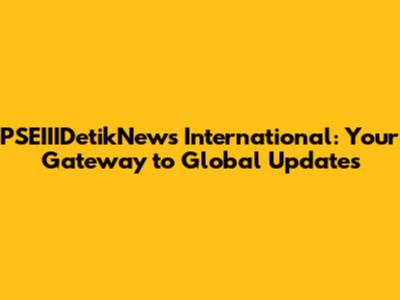 PSEIIIDetikNews International: Your Gateway to Global Updates