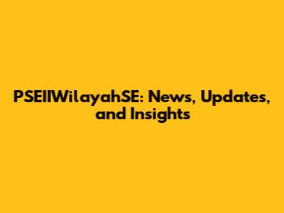 PSEIIWilayahSE: News, Updates, and Insights