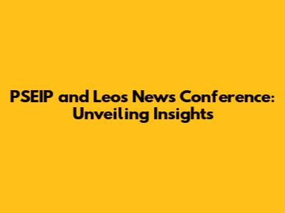 PSEIP and Leo's News Conference: Unveiling Insights