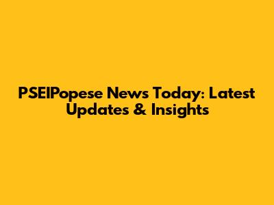 PSEIPopese News Today: Latest Updates & Insights