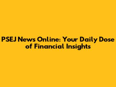 PSEJ News Online: Your Daily Dose of Financial Insights