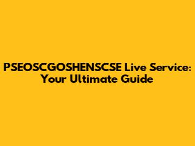 PSEOSCGOSHENSCSE Live Service: Your Ultimate Guide