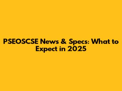 PSEOSCSE News & Specs: What to Expect in 2025