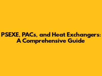 PSEXE, PACs, and Heat Exchangers: A Comprehensive Guide