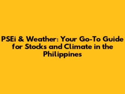PSEi & Weather: Your Go-To Guide for Stocks and Climate in the Philippines