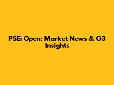 PSEi Open: Market News & O3 Insights