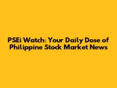 PSEi Watch: Your Daily Dose of Philippine Stock Market News