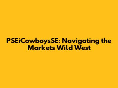 PSEiCowboysSE: Navigating the Market's Wild West