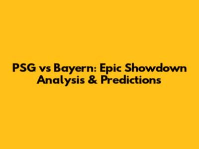 PSG vs Bayern: Epic Showdown Analysis & Predictions