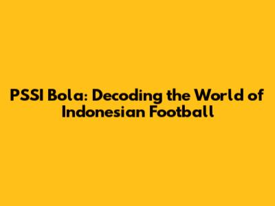 PSSI Bola: Decoding the World of Indonesian Football