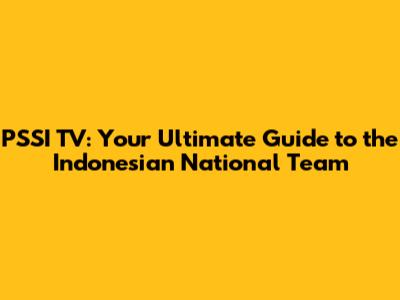 PSSI TV: Your Ultimate Guide to the Indonesian National Team