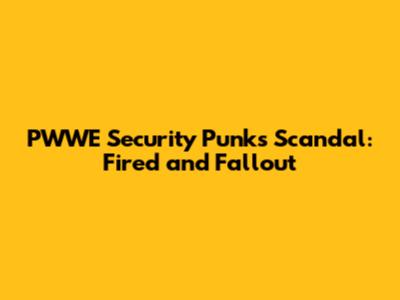 PWWE Security Punks Scandal: Fired and Fallout