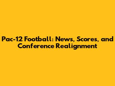 Pac-12 Football: News, Scores, and Conference Realignment