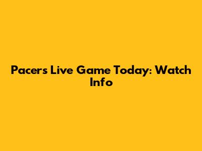 Pacers Live Game Today: Watch Info