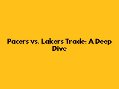 Pacers vs. Lakers Trade: A Deep Dive