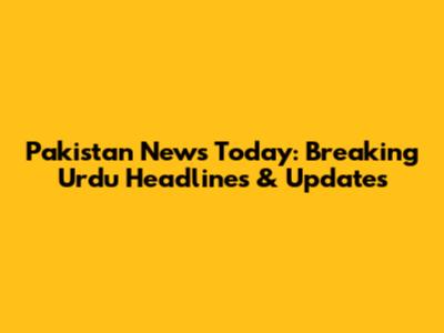 Pakistan News Today: Breaking Urdu Headlines & Updates