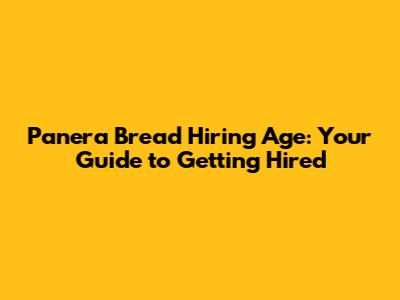 Panera Bread Hiring Age: Your Guide to Getting Hired