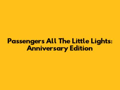 Passenger's All The Little Lights: Anniversary Edition