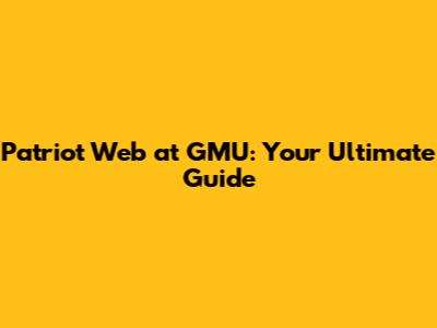 Patriot Web at GMU: Your Ultimate Guide