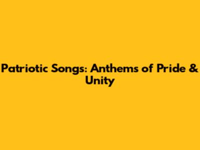 Patriotic Songs: Anthems of Pride & Unity