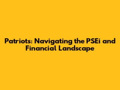 Patriots: Navigating the PSEi and Financial Landscape