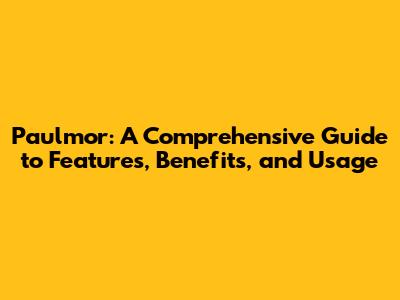 Paulmor: A Comprehensive Guide to Features, Benefits, and Usage