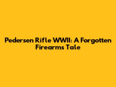 Pedersen Rifle WWII: A Forgotten Firearm's Tale