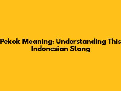 Pekok Meaning: Understanding This Indonesian Slang