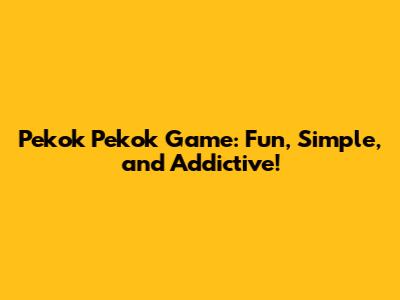 Pekok Pekok Game: Fun, Simple, and Addictive!