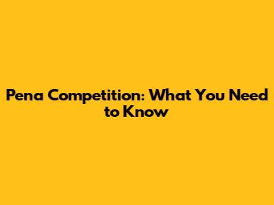 Pena Competition: What You Need to Know