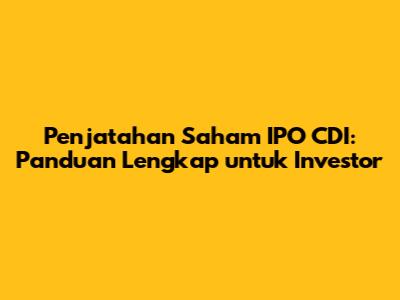 Penjatahan Saham IPO CDI: Panduan Lengkap untuk Investor