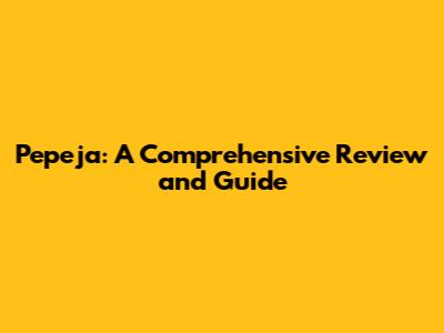 Pepeja: A Comprehensive Review and Guide