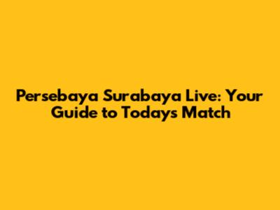 Persebaya Surabaya Live: Your Guide to Today's Match