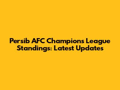 Persib AFC Champions League Standings: Latest Updates